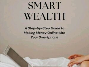 Smart wealth step by step guide on how to make money online with your smart phone and internet connection