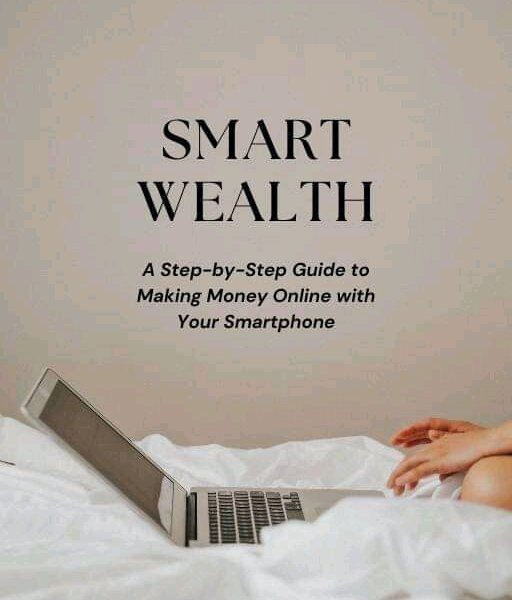 Smart wealth step by step guide on how to make money online with your smart phone and internet connection